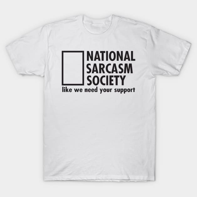 National Sarcasm Society like we need your support T-Shirt by shopbudgets